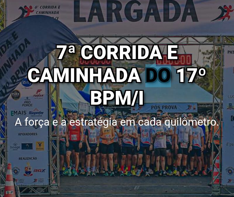 7ª Corrida e Caminhada do 17º BPM/I